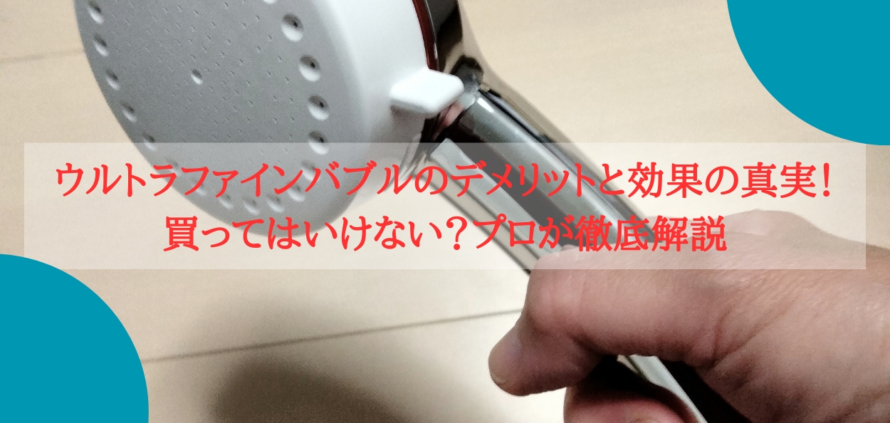 ウルトラファインバブルのデメリットと効果の真実！買ってはいけない？プロが徹底解説